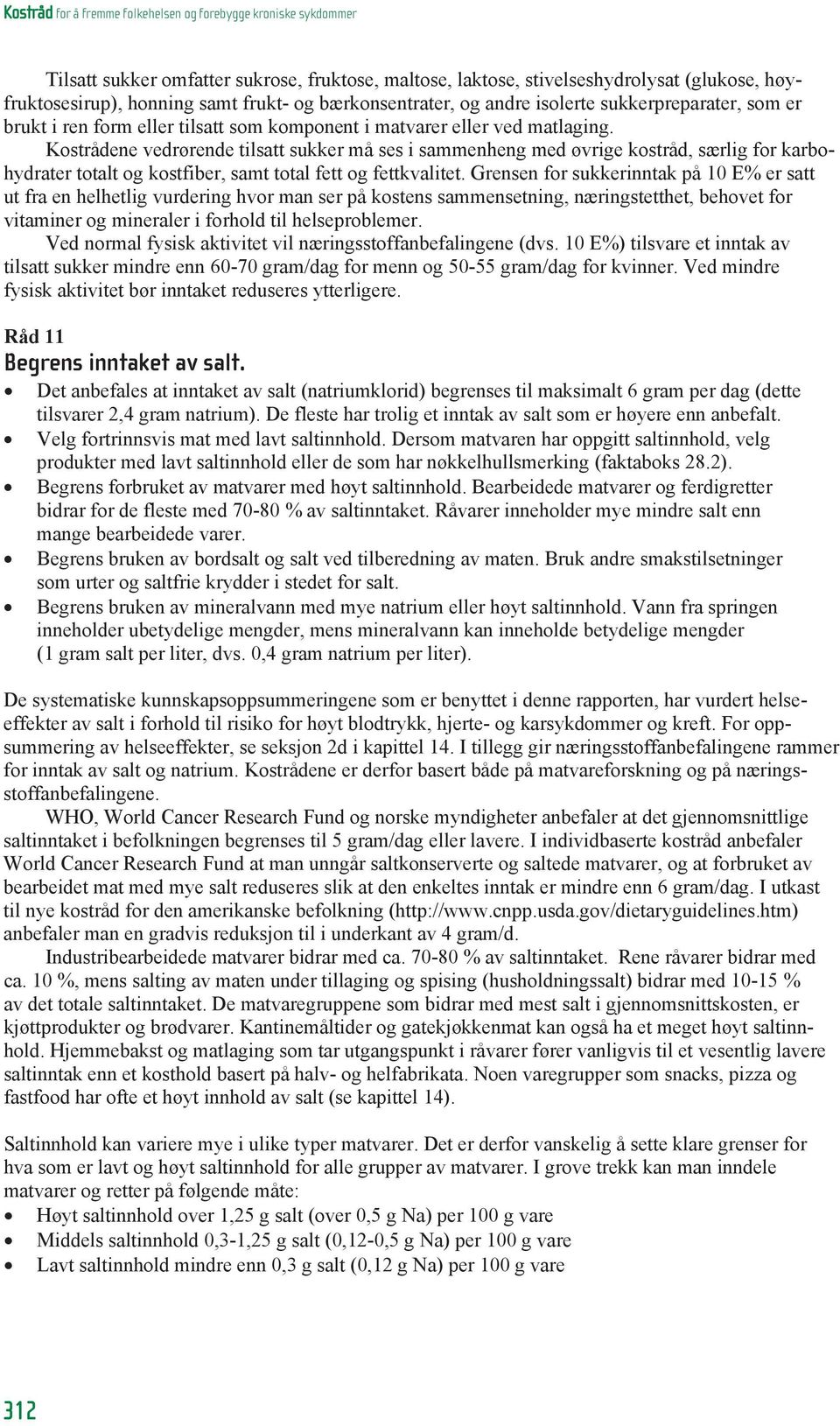 Kostrådene vedrørende tilsatt sukker må ses i sammenheng med øvrige kostråd, særlig for karbohydrater totalt og kostfiber, samt total fett og fettkvalitet.