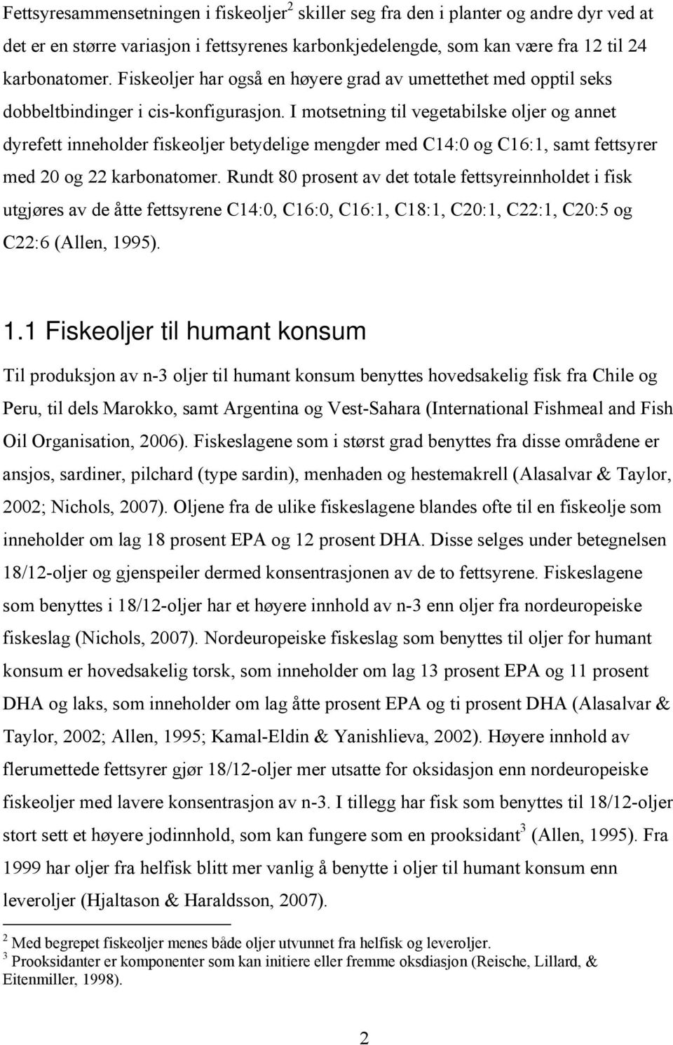 I motsetning til vegetabilske oljer og annet dyrefett inneholder fiskeoljer betydelige mengder med C14:0 og C16:1, samt fettsyrer med 20 og 22 karbonatomer.