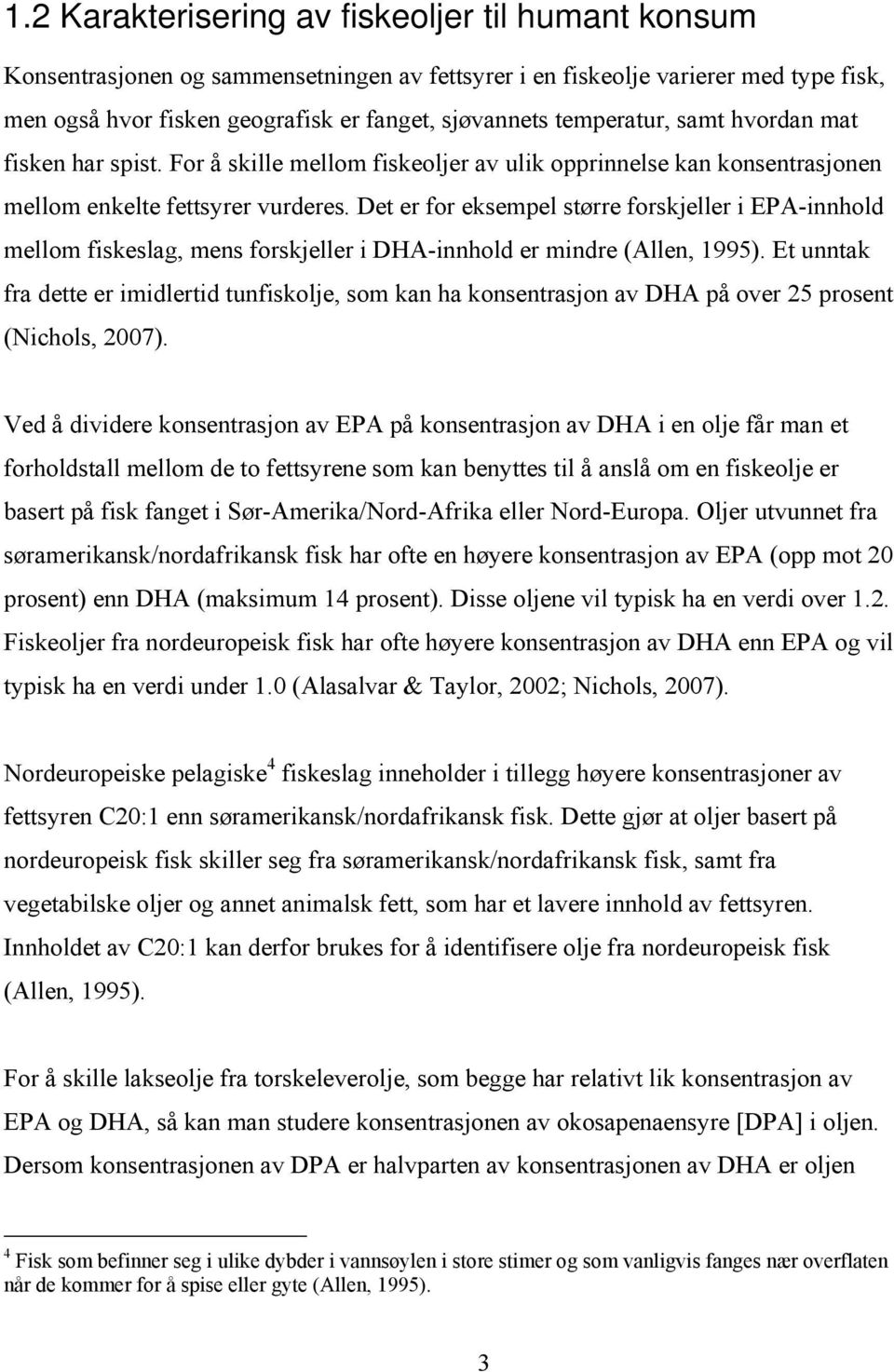 Det er for eksempel større forskjeller i EPA-innhold mellom fiskeslag, mens forskjeller i DHA-innhold er mindre (Allen, 1995).