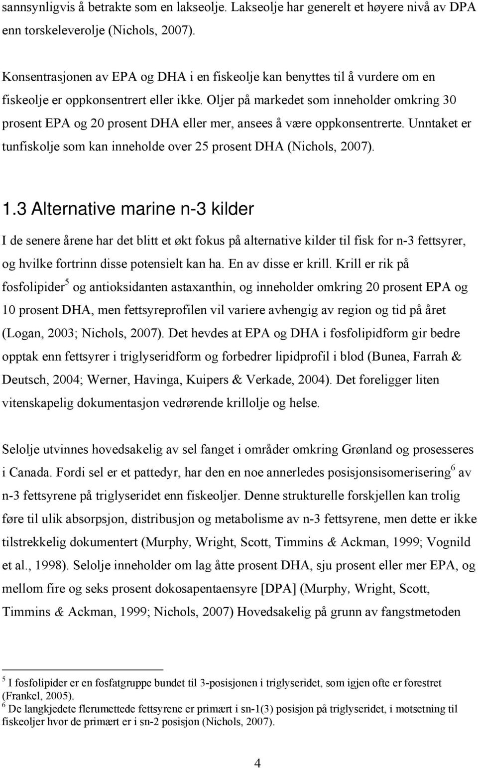 Oljer på markedet som inneholder omkring 30 prosent EPA og 20 prosent DHA eller mer, ansees å være oppkonsentrerte. Unntaket er tunfiskolje som kan inneholde over 25 prosent DHA (Nichols, 2007). 1.