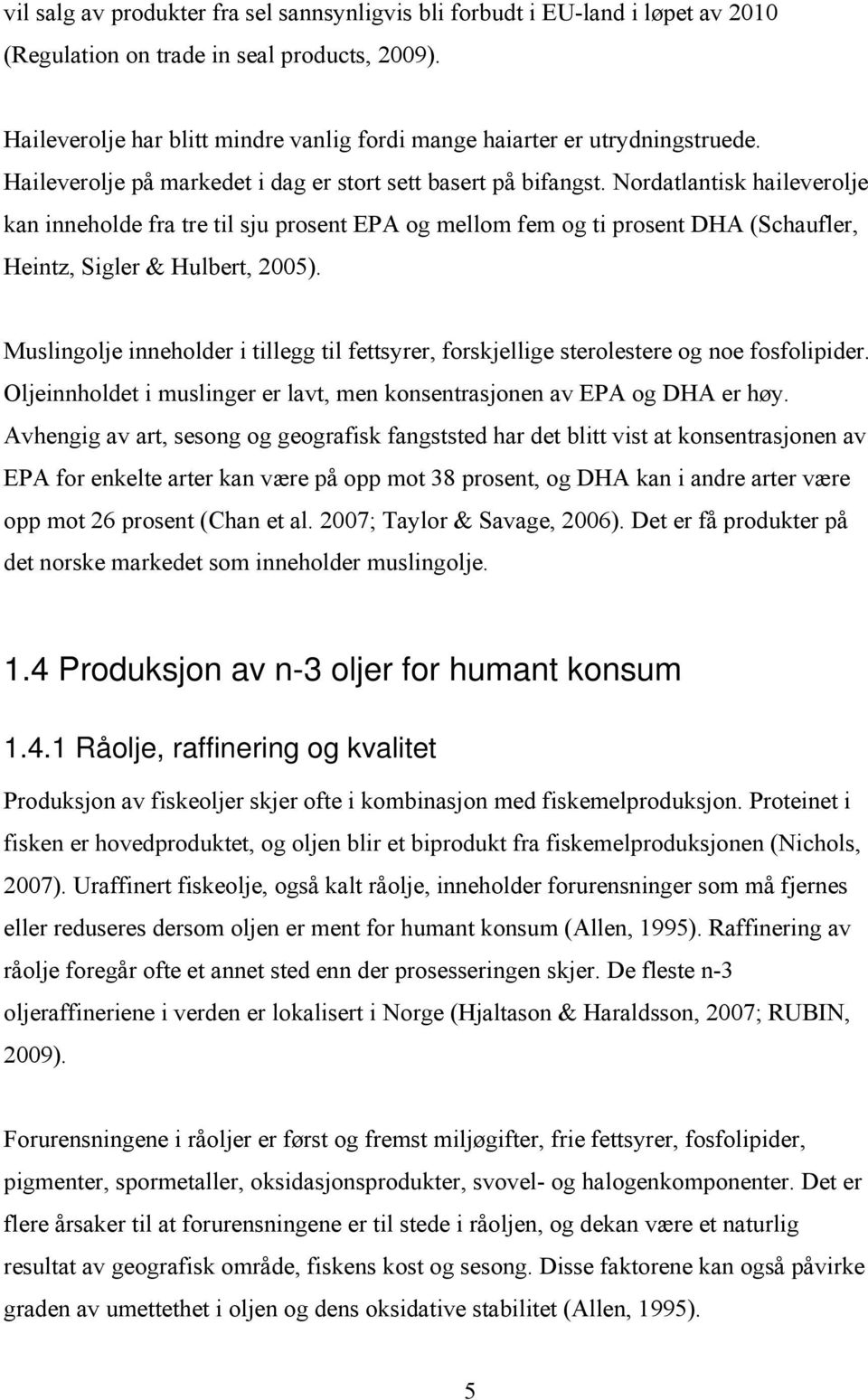 Nordatlantisk haileverolje kan inneholde fra tre til sju prosent EPA og mellom fem og ti prosent DHA (Schaufler, Heintz, Sigler & Hulbert, 2005).