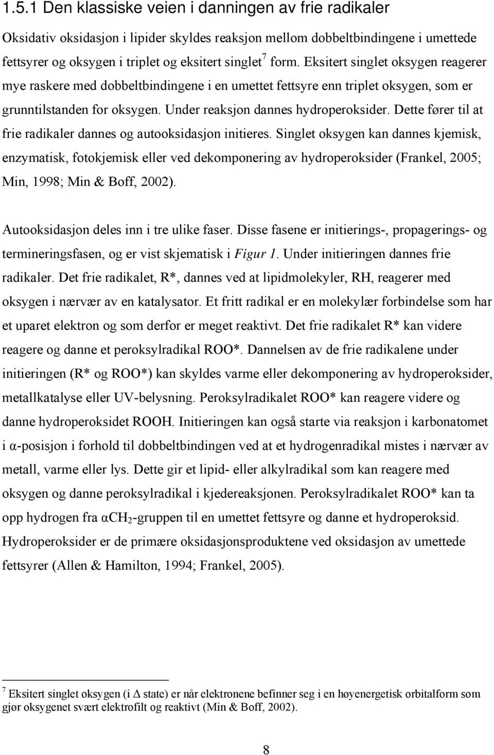 Dette fører til at frie radikaler dannes og autooksidasjon initieres.