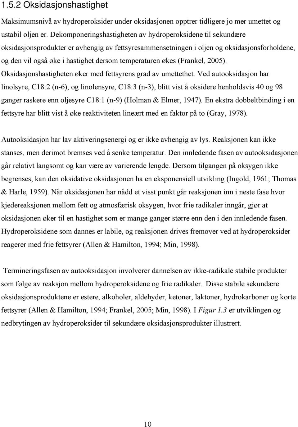 temperaturen økes (Frankel, 2005). Oksidasjonshastigheten øker med fettsyrens grad av umettethet.