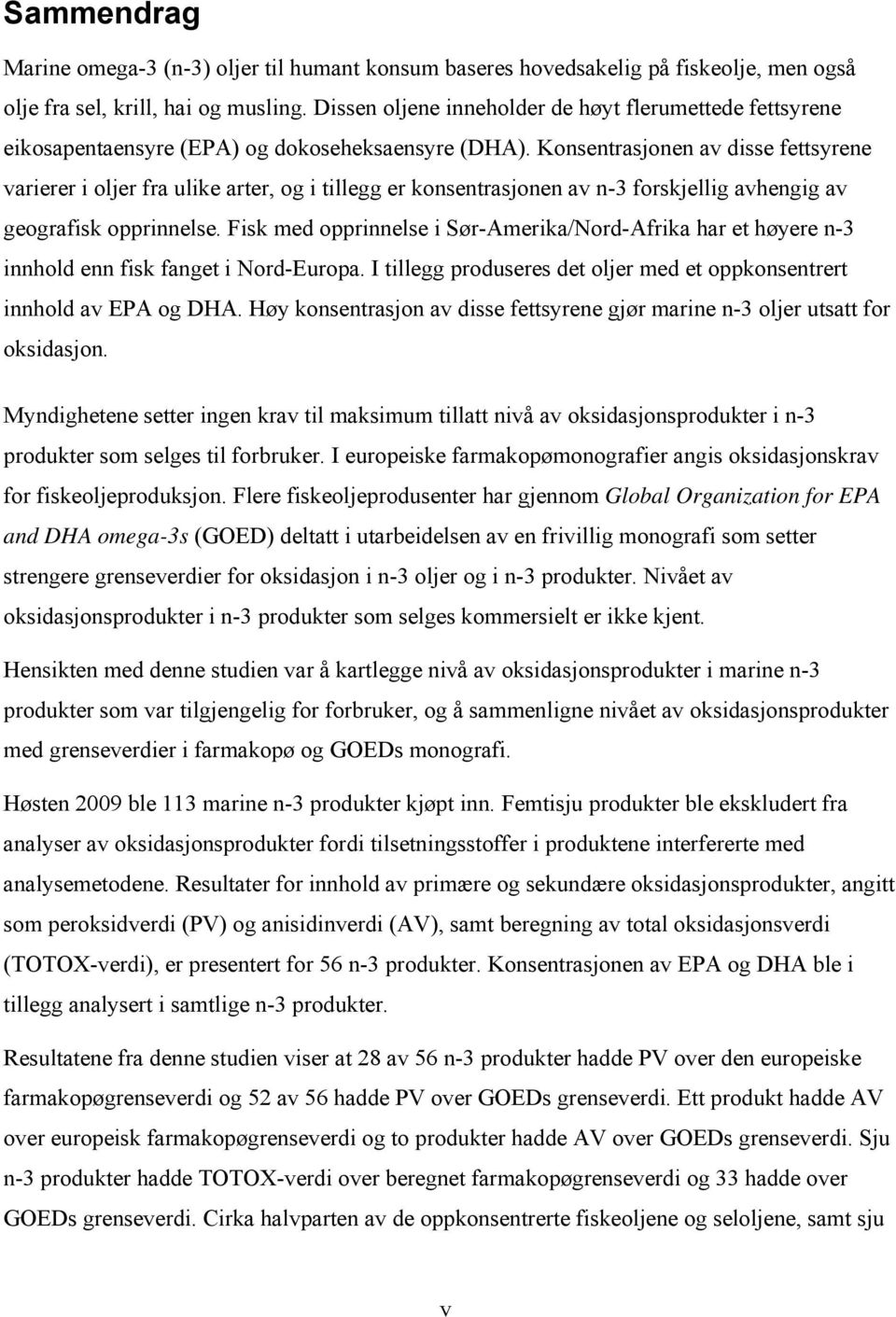 Konsentrasjonen av disse fettsyrene varierer i oljer fra ulike arter, og i tillegg er konsentrasjonen av n-3 forskjellig avhengig av geografisk opprinnelse.