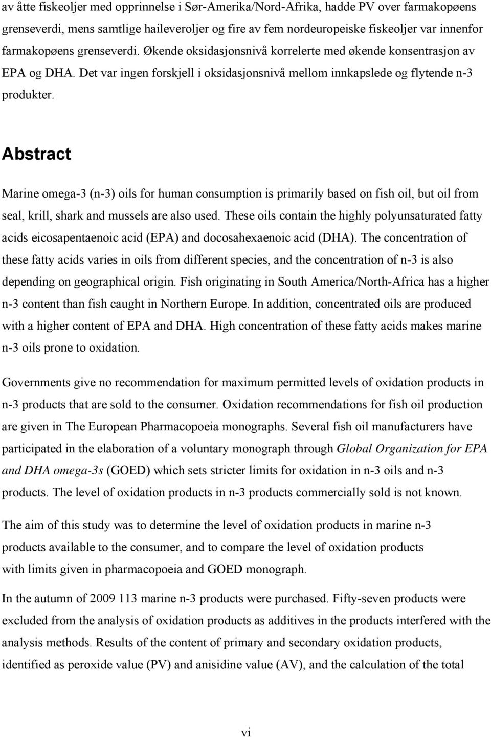 Abstract Marine omega-3 (n-3) oils for human consumption is primarily based on fish oil, but oil from seal, krill, shark and mussels are also used.