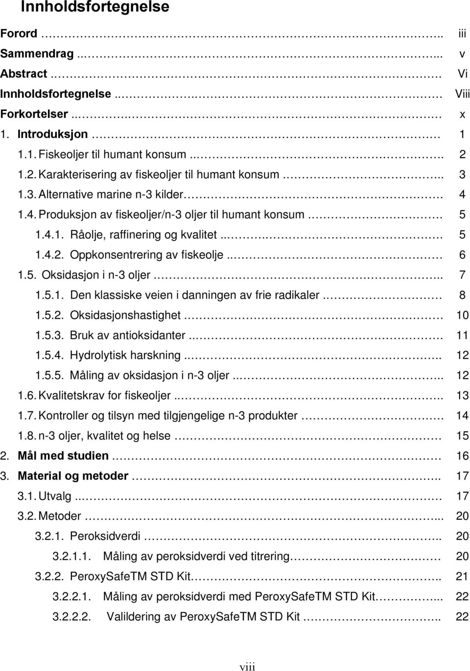 ... 5 1.4.2. Oppkonsentrering av fiskeolje.. 6 1.5. Oksidasjon i n-3 oljer... 7 1.5.1. Den klassiske veien i danningen av frie radikaler. 8 1.5.2. Oksidasjonshastighet. 10 1.5.3. Bruk av antioksidanter.