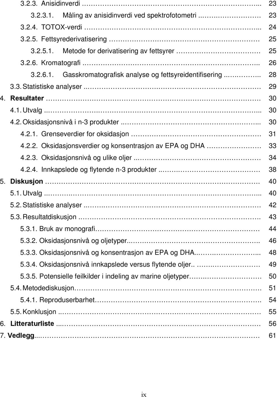 .... 30 4.2.1. Grenseverdier for oksidasjon 31 4.2.2. Oksidasjonsverdier og konsentrasjon av EPA og DHA 33 4.2.3. Oksidasjonsnivå og ulike oljer.. 34 4.2.4. Innkapslede og flytende n-3 produkter.