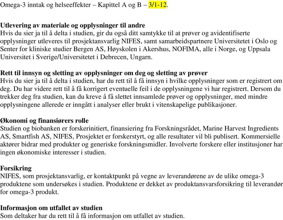 Rett til innsyn og sletting av opplysninger om deg og sletting av prøver Hvis du sier ja til å delta i studien, har du rett til å få innsyn i hvilke opplysninger som er registrert om deg.