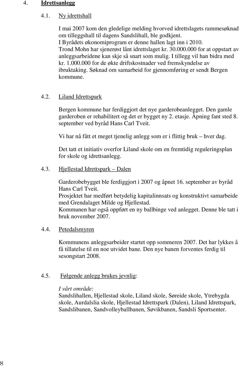 I tillegg vil han bidra med kr. 1.000.000 for de økte driftskostnader ved fremskyndelse av ibruktaking. Søknad om samarbeid for gjennomføring er sendt Bergen kommune. 4.2.