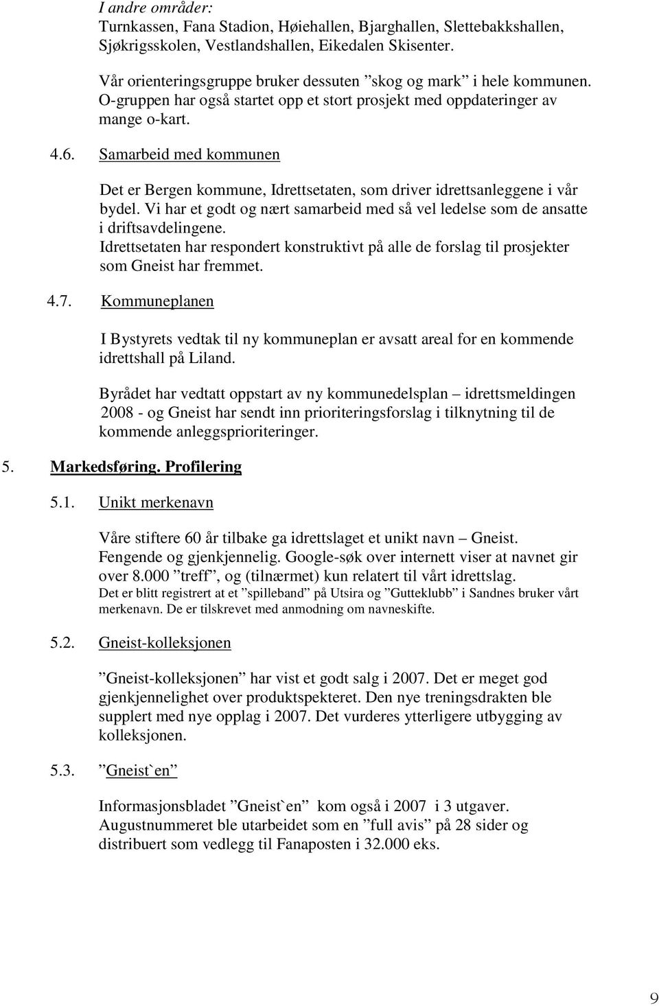 Samarbeid med kommunen Det er Bergen kommune, Idrettsetaten, som driver idrettsanleggene i vår bydel. Vi har et godt og nært samarbeid med så vel ledelse som de ansatte i driftsavdelingene.