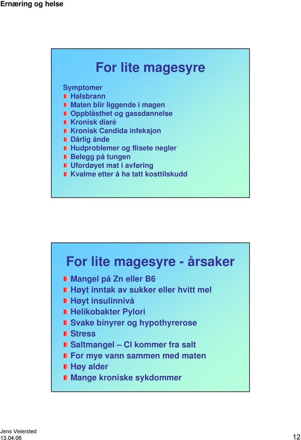 For lite magesyre - årsaker Mangel på Zn eller B6 Høyt inntak av sukker eller hvitt mel Høyt insulinnivå Helikobakter Pylori Svake