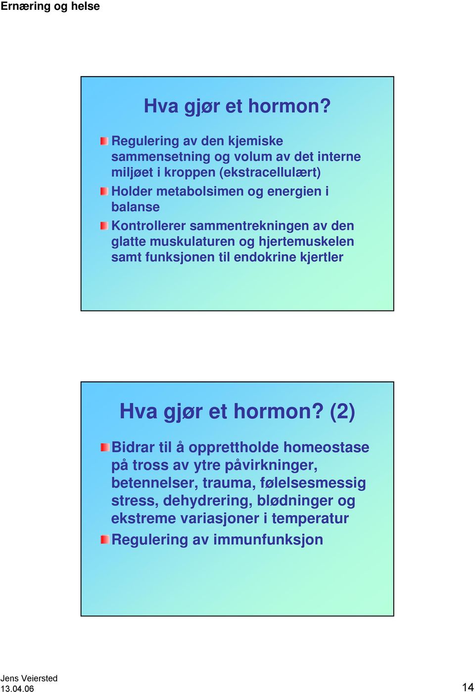 energien i balanse Kontrollerer sammentrekningen av den glatte muskulaturen og hjertemuskelen samt funksjonen til endokrine