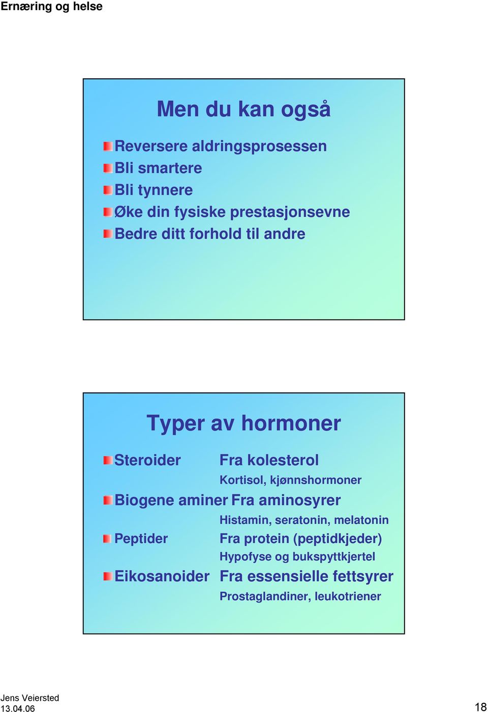 Biogene aminer Fra aminosyrer Peptider Histamin, seratonin, melatonin Fra protein (peptidkjeder)