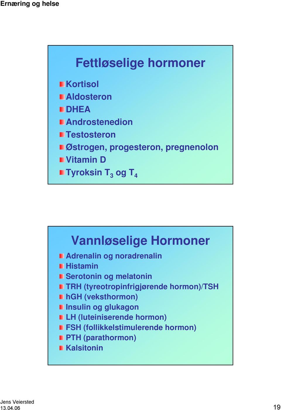 Serotonin og melatonin TRH (tyreotropinfrigjørende hormon)/tsh hgh (veksthormon) Insulin og