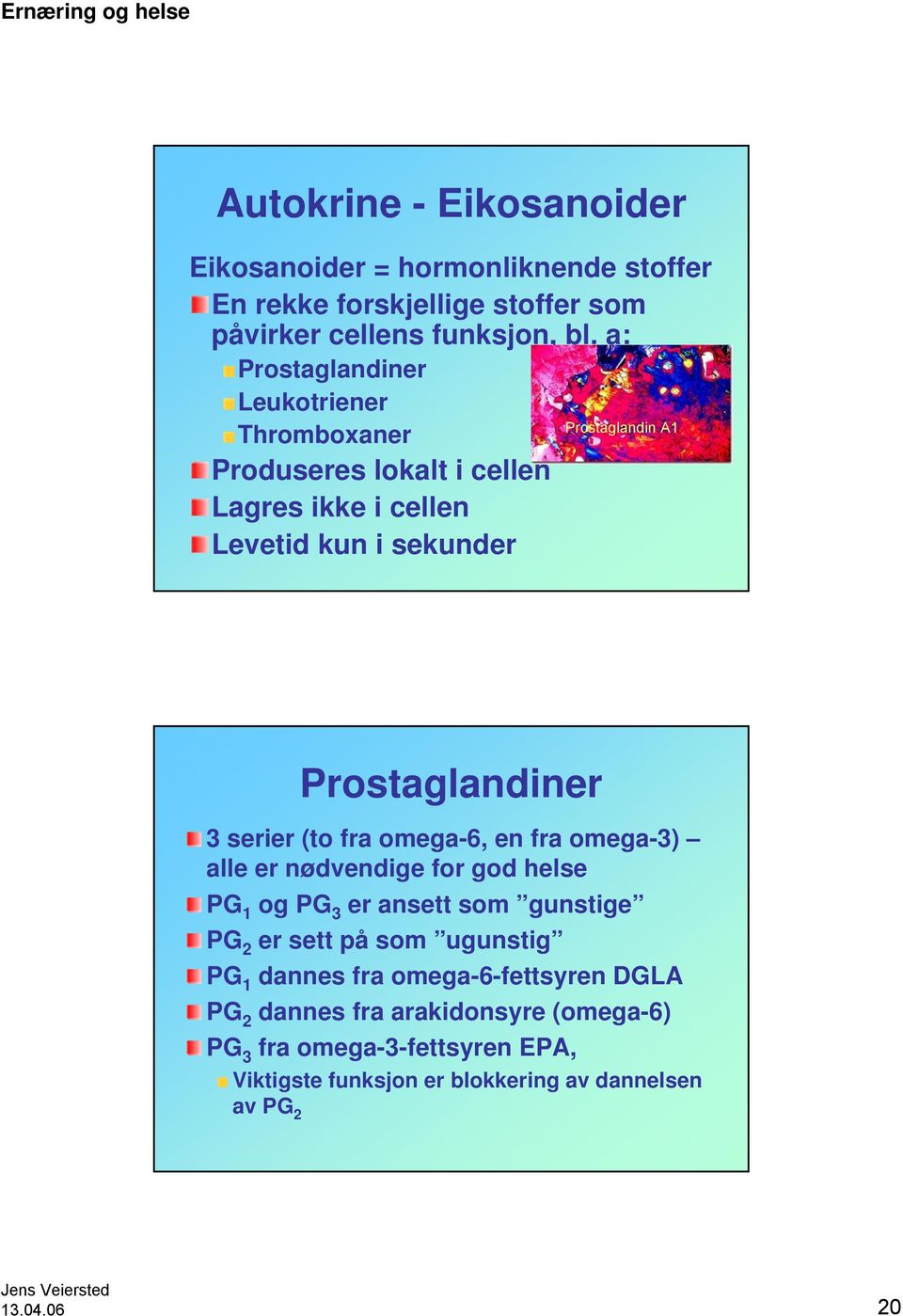 Prostaglandiner 3 serier (to fra omega-6, en fra omega-3) alle er nødvendige for god helse PG 1 og PG 3 er ansett som gunstige PG 2 er sett på som