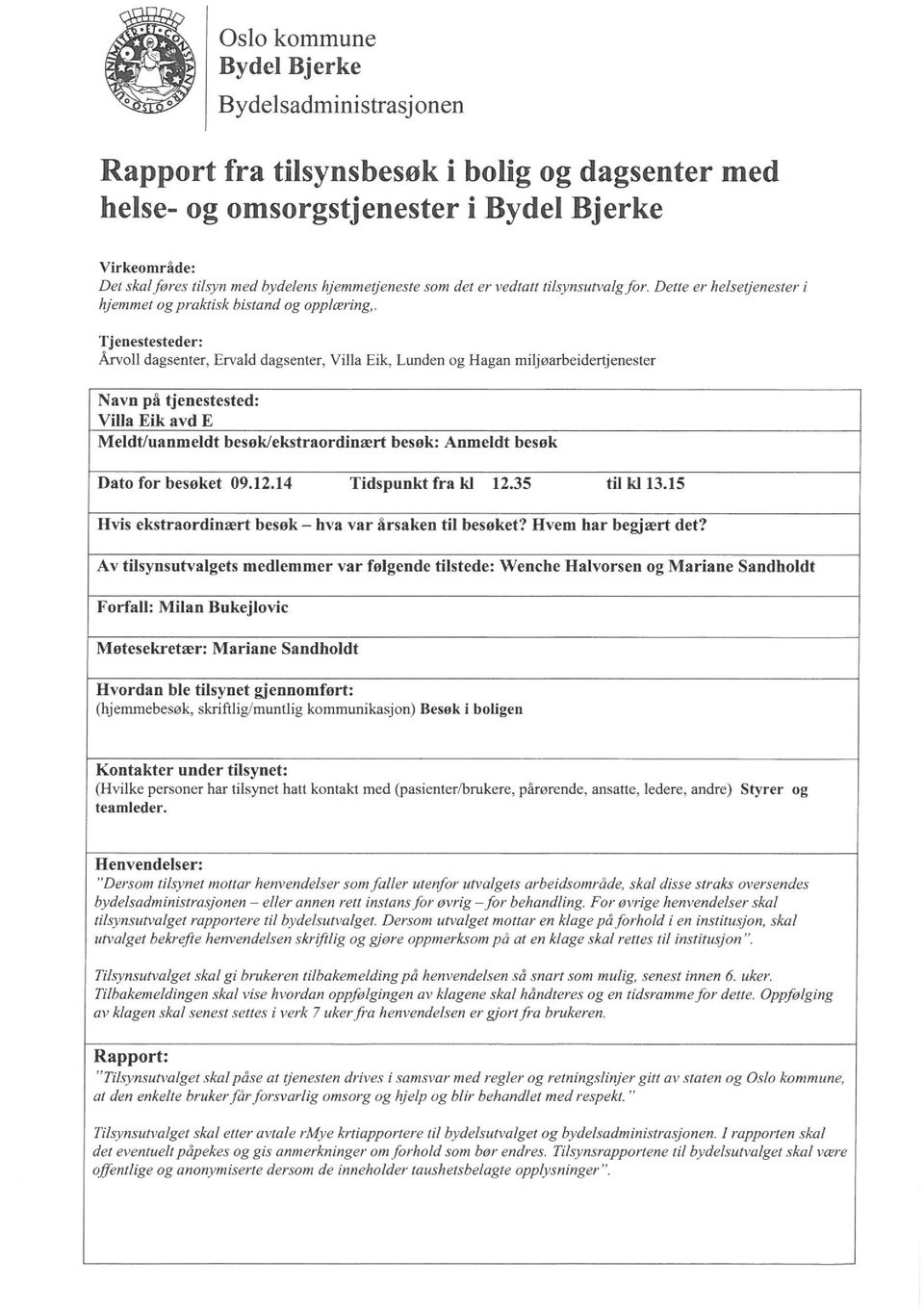 Dette er helsetjenester i Tjenestesteder: Årvoll dagsenter, Ervald dagsenter, Villa Eik, Lunden og Hagan miljøarbeidenjenester Navn på tjenestested: Villa Eik avd E Meldt/uanmeldt