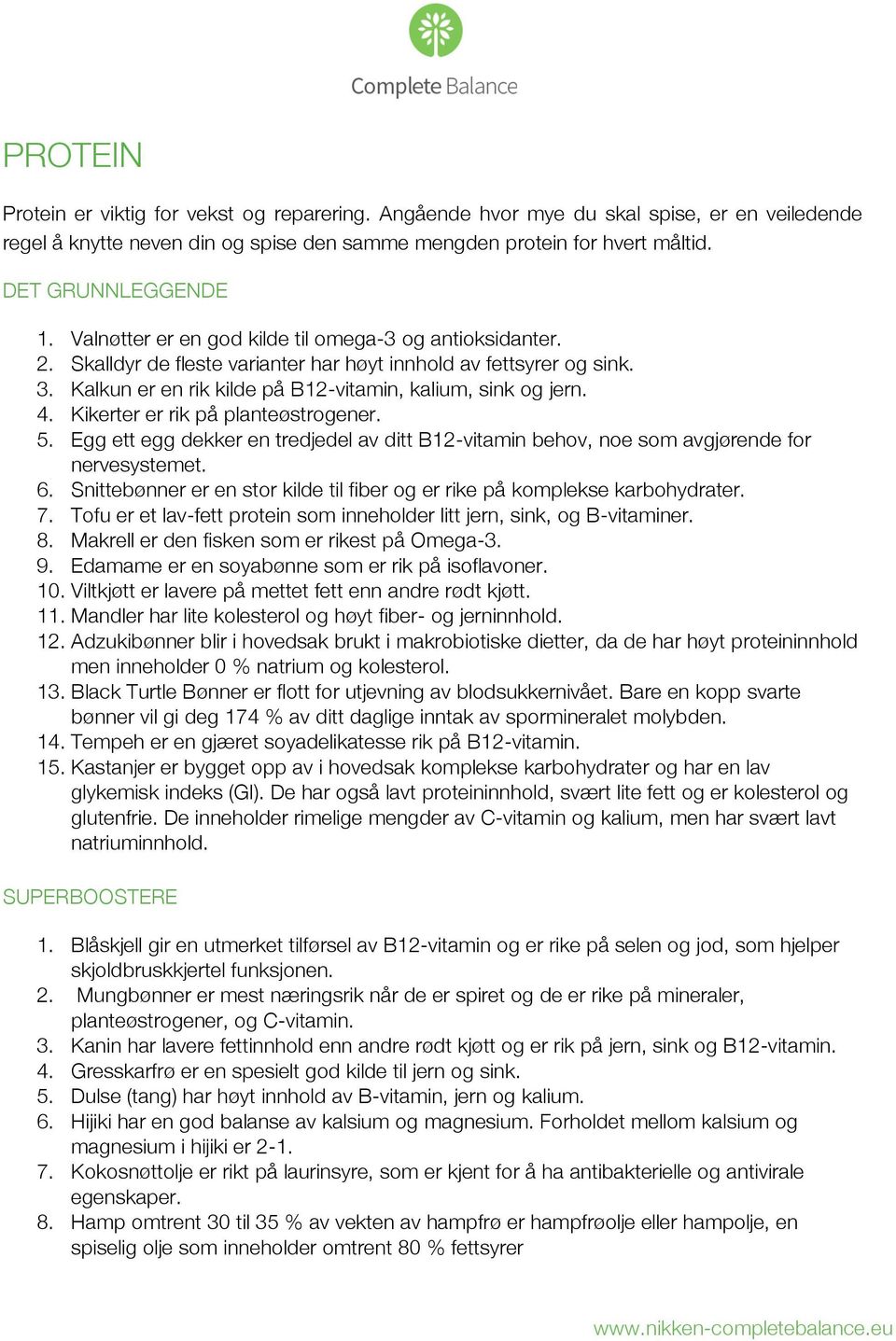 Kikerter er rik på planteøstrogener. 5. Egg ett egg dekker en tredjedel av ditt B12-vitamin behov, noe som avgjørende for nervesystemet. 6.