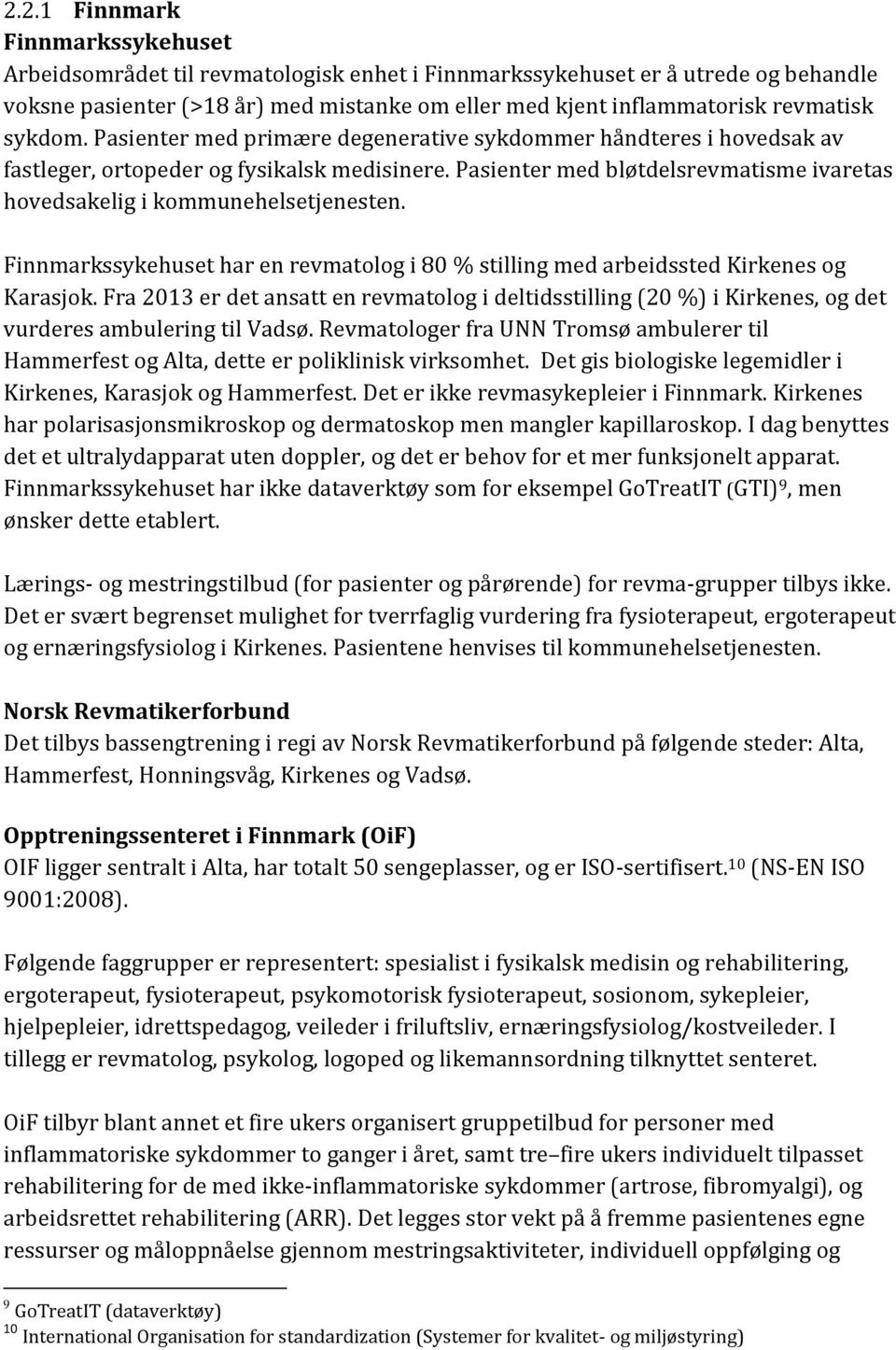 Pasienter med bløtdelsrevmatisme ivaretas hovedsakelig i kommunehelsetjenesten. Finnmarkssykehuset har en revmatolog i 80 % stilling med arbeidssted Kirkenes og Karasjok.