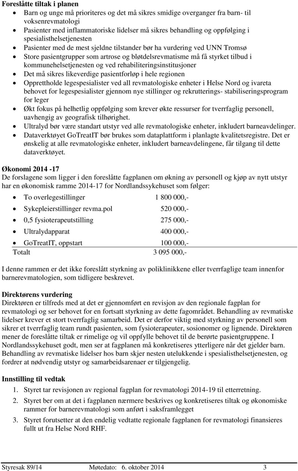 og ved rehabiliteringsinstitusjoner Det må sikres likeverdige pasientforløp i hele regionen Opprettholde legespesialister ved all revmatologiske enheter i Helse Nord og ivareta behovet for