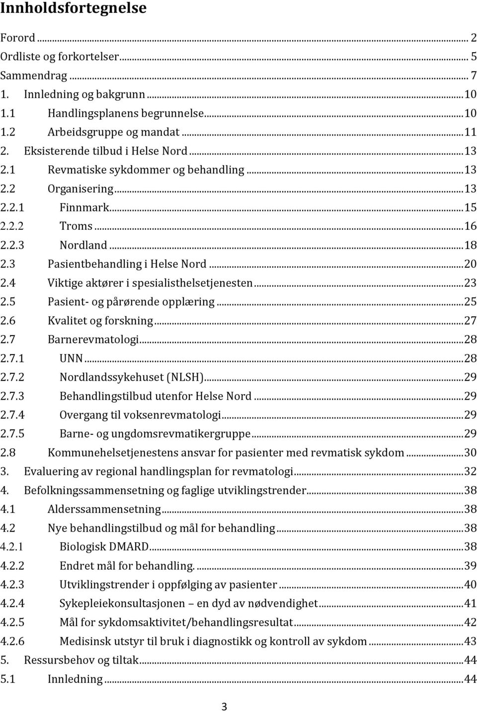 3 Pasientbehandling i Helse Nord... 20 2.4 Viktige aktører i spesialisthelsetjenesten... 23 2.5 Pasient- og pårørende opplæring... 25 2.6 Kvalitet og forskning... 27 2.7 Barnerevmatologi... 28 2.7.1 UNN.