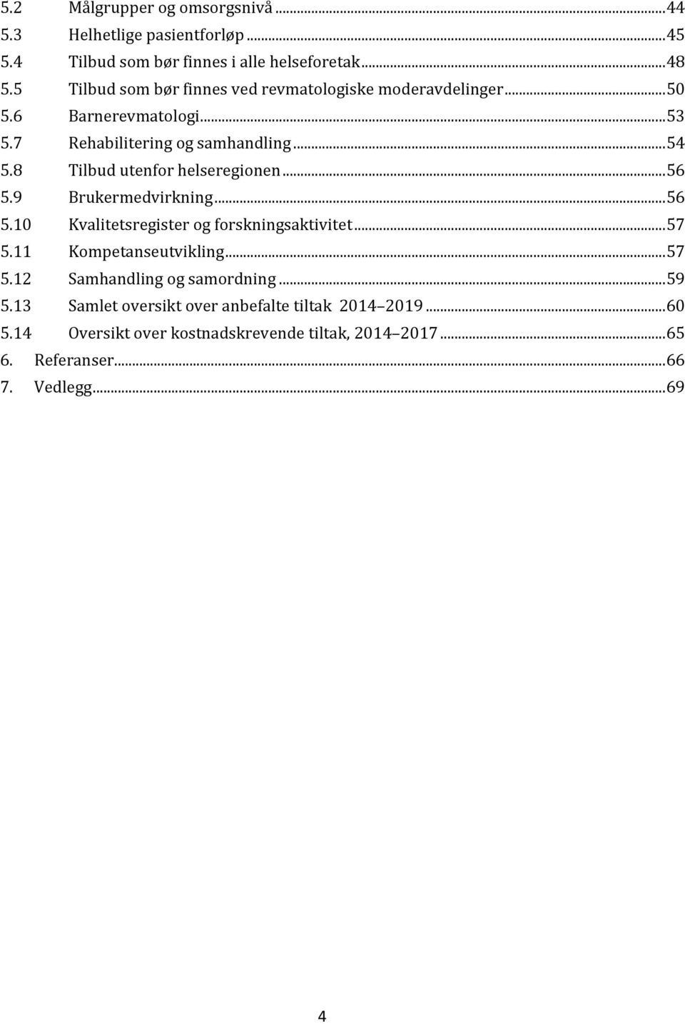 8 Tilbud utenfor helseregionen... 56 5.9 Brukermedvirkning... 56 5.10 Kvalitetsregister og forskningsaktivitet... 57 5.11 Kompetanseutvikling... 57 5.12 Samhandling og samordning.