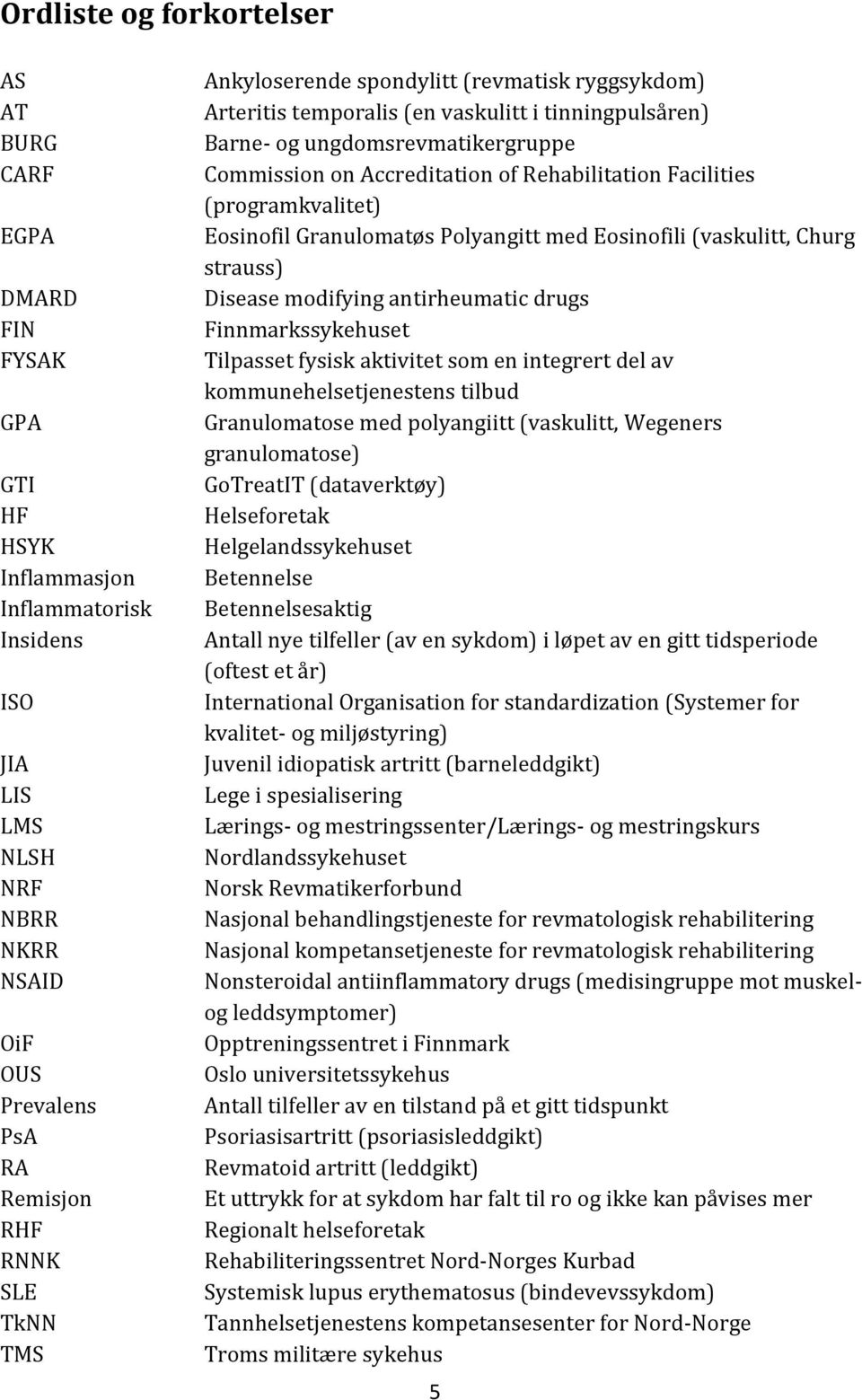 Facilities (programkvalitet) Eosinofil Granulomatøs Polyangitt med Eosinofili (vaskulitt, Churg strauss) Disease modifying antirheumatic drugs Finnmarkssykehuset Tilpasset fysisk aktivitet som en