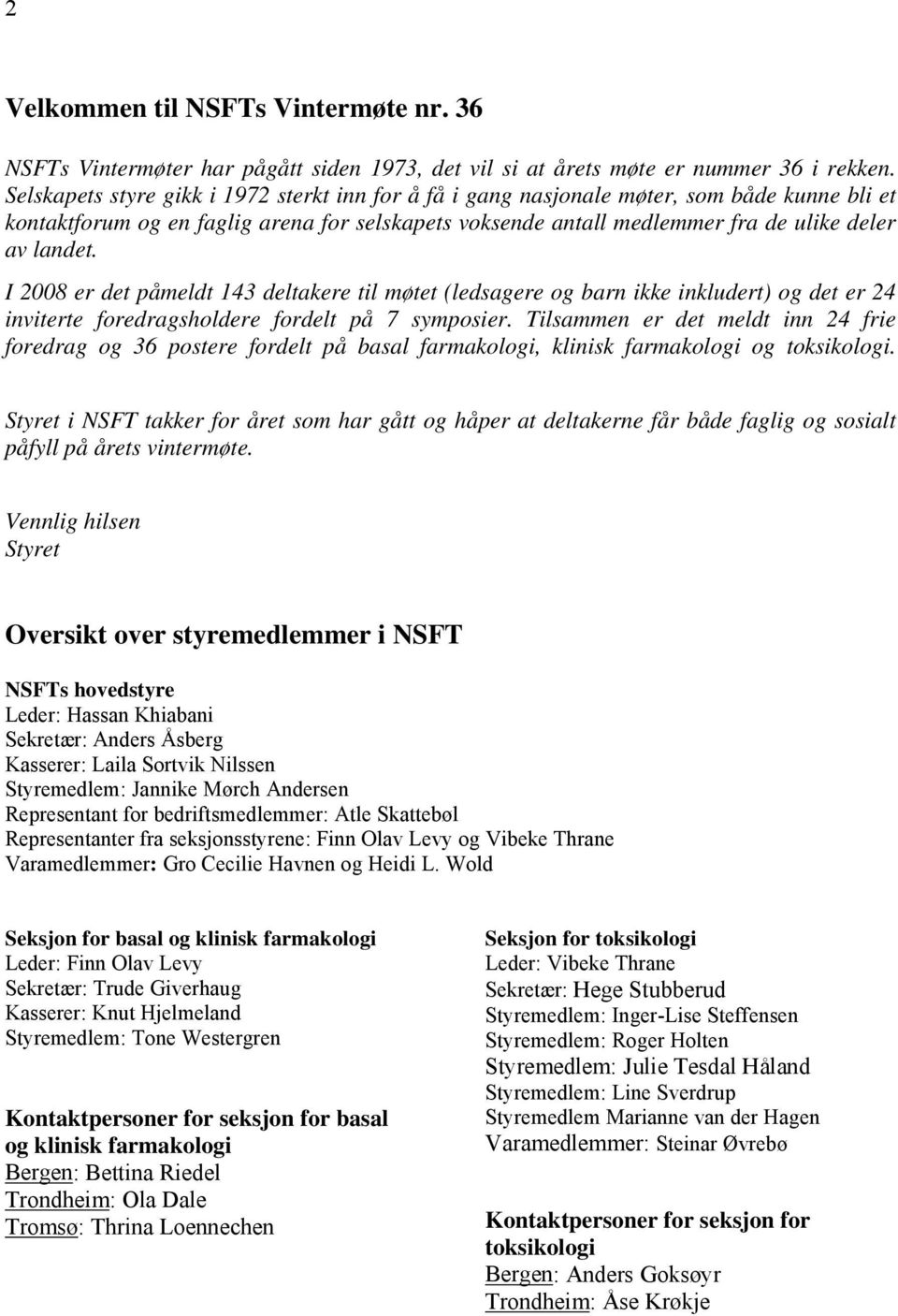 I 2008 er det påmeldt 143 deltakere til møtet (ledsagere og barn ikke inkludert) og det er 24 inviterte foredragsholdere fordelt på 7 symposier.