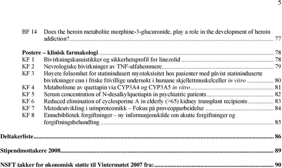 .. 79 KF 3 Høyere følsomhet for statinindusert myotoksisitet hos pasienter med påvist statininduserte bivirkninger enn i friske frivillige undersøkt i humane skjellettmuskelceller in vitro.