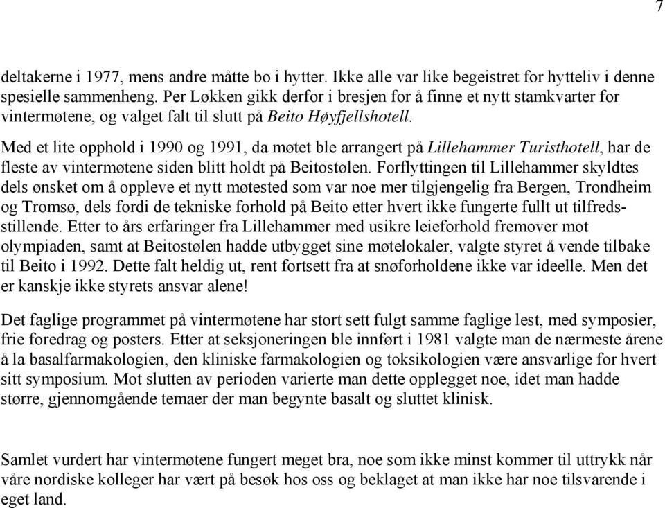 Med et lite opphold i 1990 og 1991, da møtet ble arrangert på Lillehammer Turisthotell, har de fleste av vintermøtene siden blitt holdt på Beitostølen.