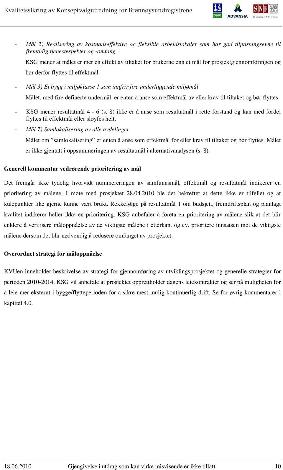 - Mål 3) Et bygg i miljøklasse 1 som innfrir fire underliggende miljømål Målet, med fire definerte undermål, er enten å anse som effektmål av eller krav til tiltaket og bør flyttes.