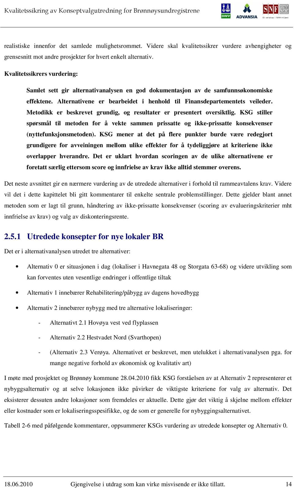 Metodikk er beskrevet grundig, og resultater er presentert oversiktlig. KSG stiller spørsmål til metoden for å vekte sammen prissatte og ikke-prissatte konsekvenser (nyttefunksjonsmetoden).