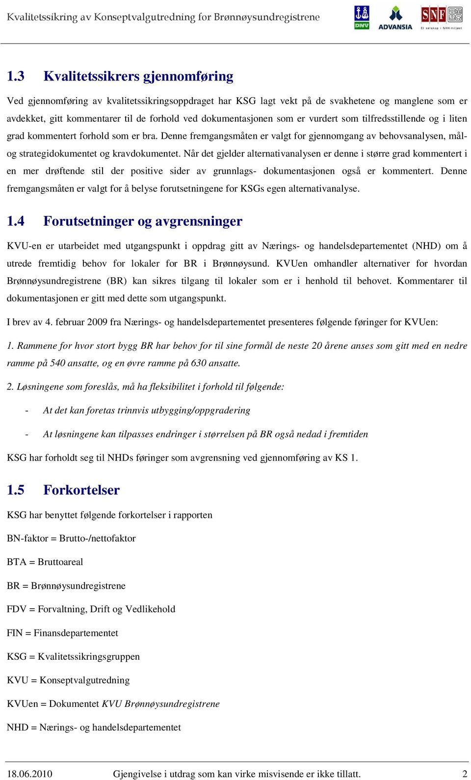 Når det gjelder alternativanalysen er denne i større grad kommentert i en mer drøftende stil der positive sider av grunnlags- dokumentasjonen også er kommentert.