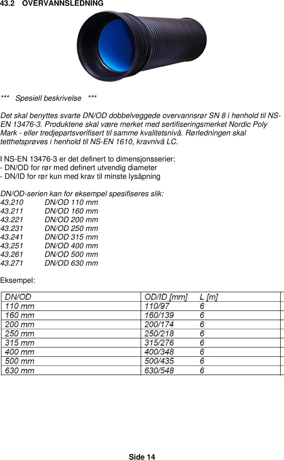 Rørledningen skal tetthetsprøves i henhold til NS-EN 1610, kravnivå LC.