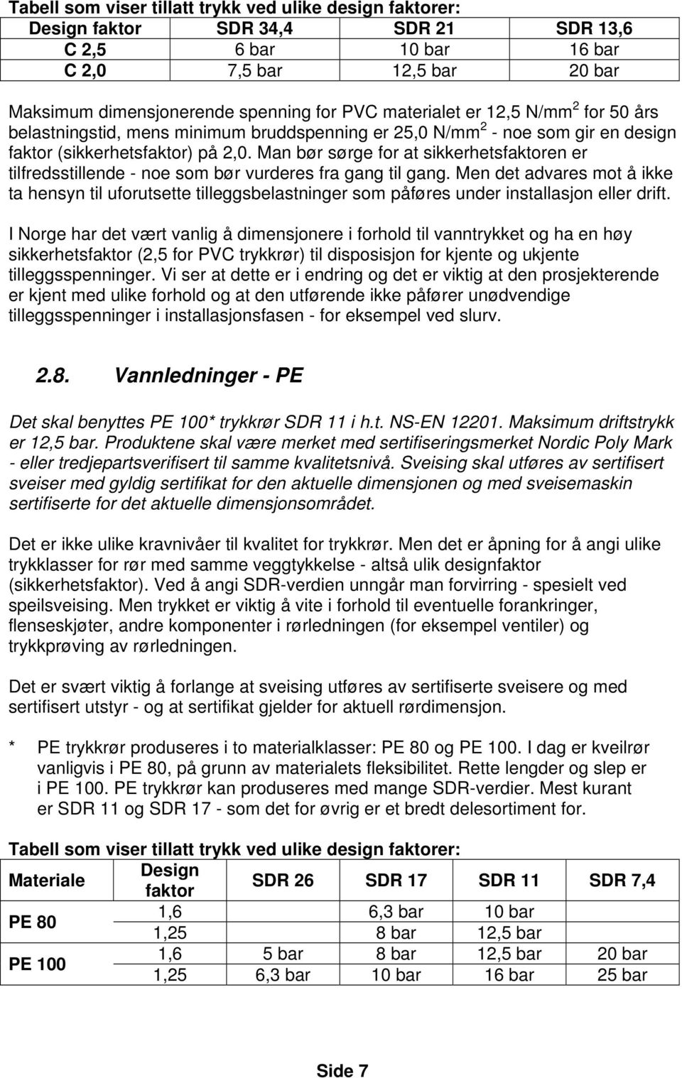 Man bør sørge for at sikkerhetsfaktoren er tilfredsstillende - noe som bør vurderes fra gang til gang.