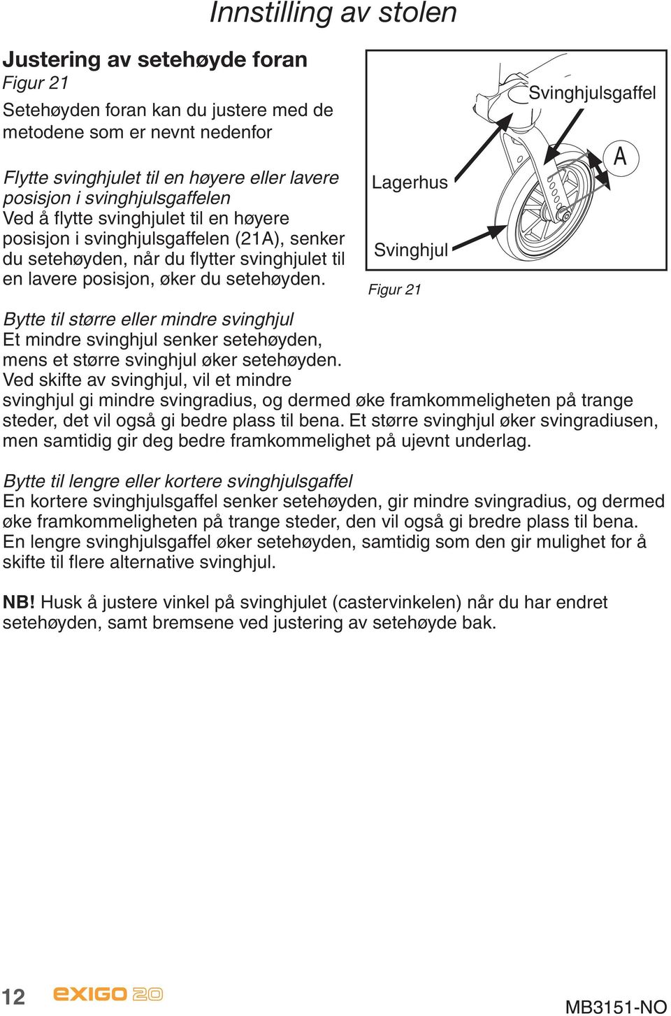 Lagerhus Svinghjul Figur 21 Svinghjulsgaffel A Bytte til større eller mindre svinghjul Et mindre svinghjul senker setehøyden, mens et større svinghjul øker setehøyden.