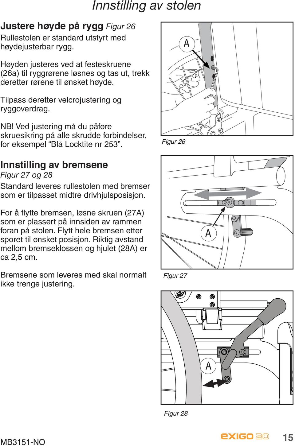 Ved justering må du påføre skruesikring på alle skrudde forbindelser, for eksempel Blå Locktite nr 253.