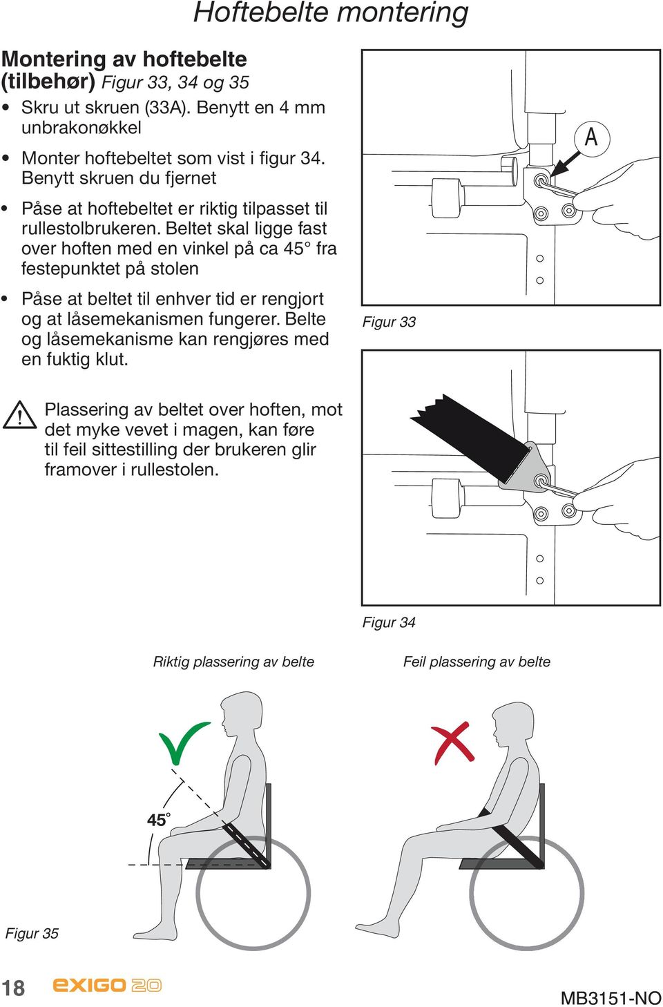Beltet skal ligge fast over hoften med en vinkel på ca 45 fra festepunktet på stolen Påse at beltet til enhver tid er rengjort og at låsemekanismen fungerer.