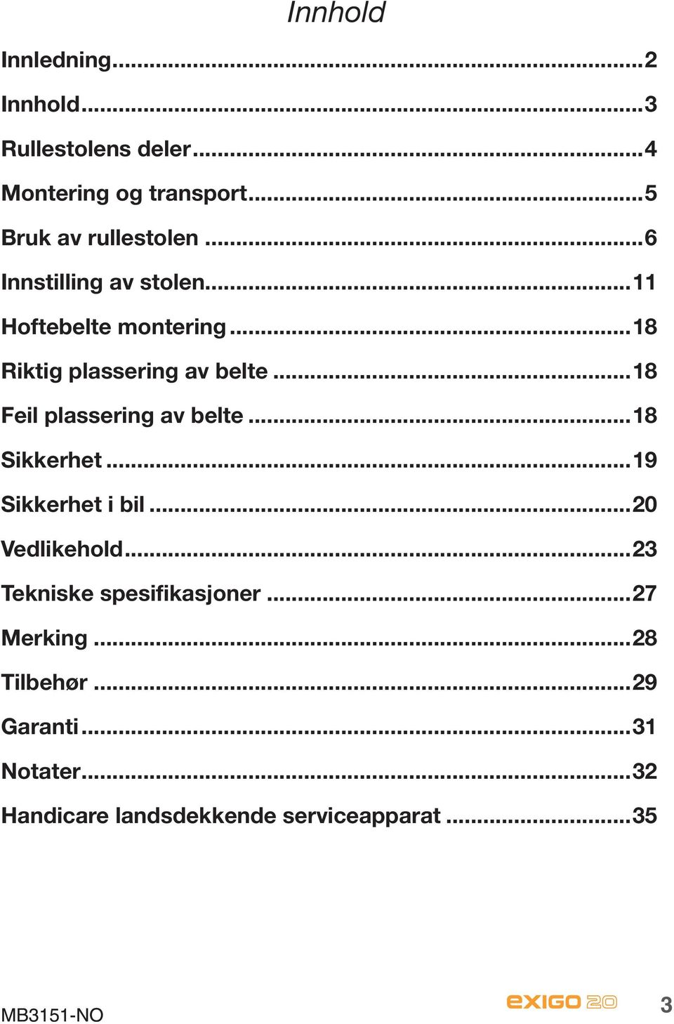 ..18 Riktig plassering av belte...18 Feil plassering av belte...18 Sikkerhet...19 Sikkerhet i bil.