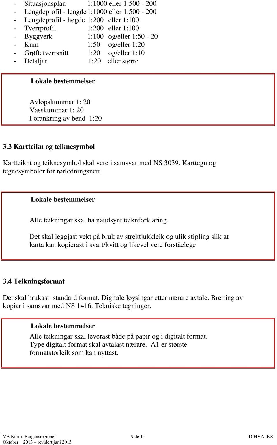 3 Kartteikn og teiknesymbol Kartteiknt og teiknesymbol skal vere i samsvar med NS 3039. Karttegn og tegnesymboler for rørledningsnett. Alle teikningar skal ha naudsynt teiknforklaring.