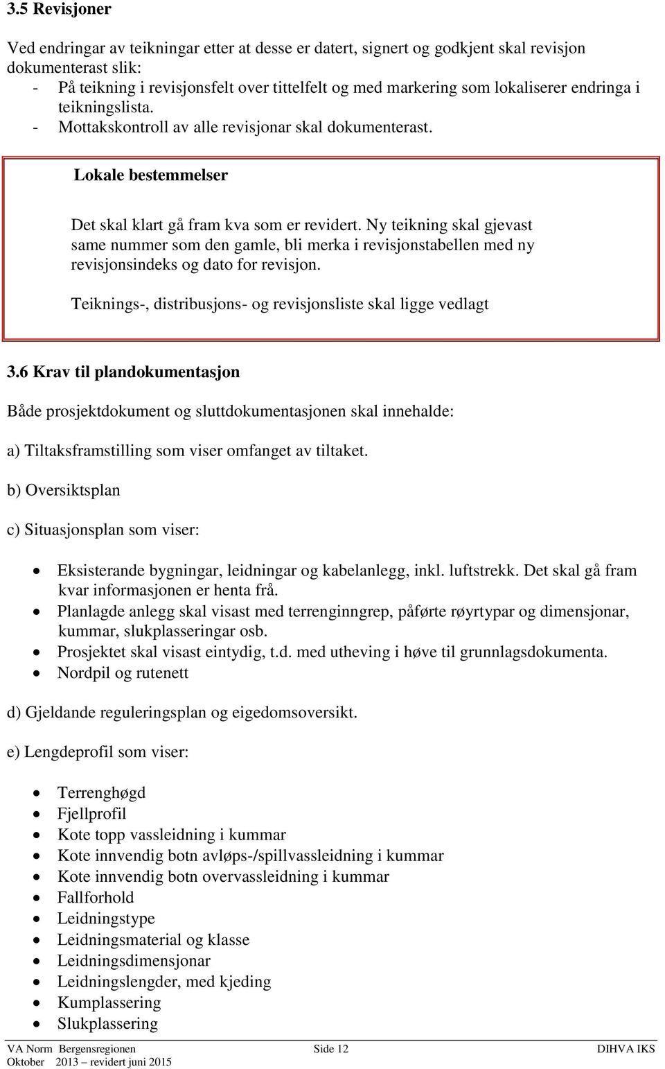 Ny teikning skal gjevast same nummer som den gamle, bli merka i revisjonstabellen med ny revisjonsindeks og dato for revisjon. Teiknings-, distribusjons- og revisjonsliste skal ligge vedlagt 3.