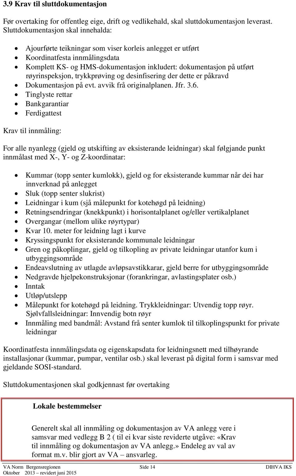 røyrinspeksjon, trykkprøving og desinfisering der dette er påkravd Dokumentasjon på evt. avvik frå originalplanen. Jfr. 3.6.