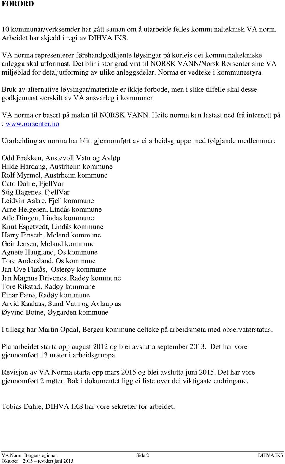 Det blir i stor grad vist til NORSK VANN/Norsk Rørsenter sine VA miljøblad for detaljutforming av ulike anleggsdelar. Norma er vedteke i kommunestyra.