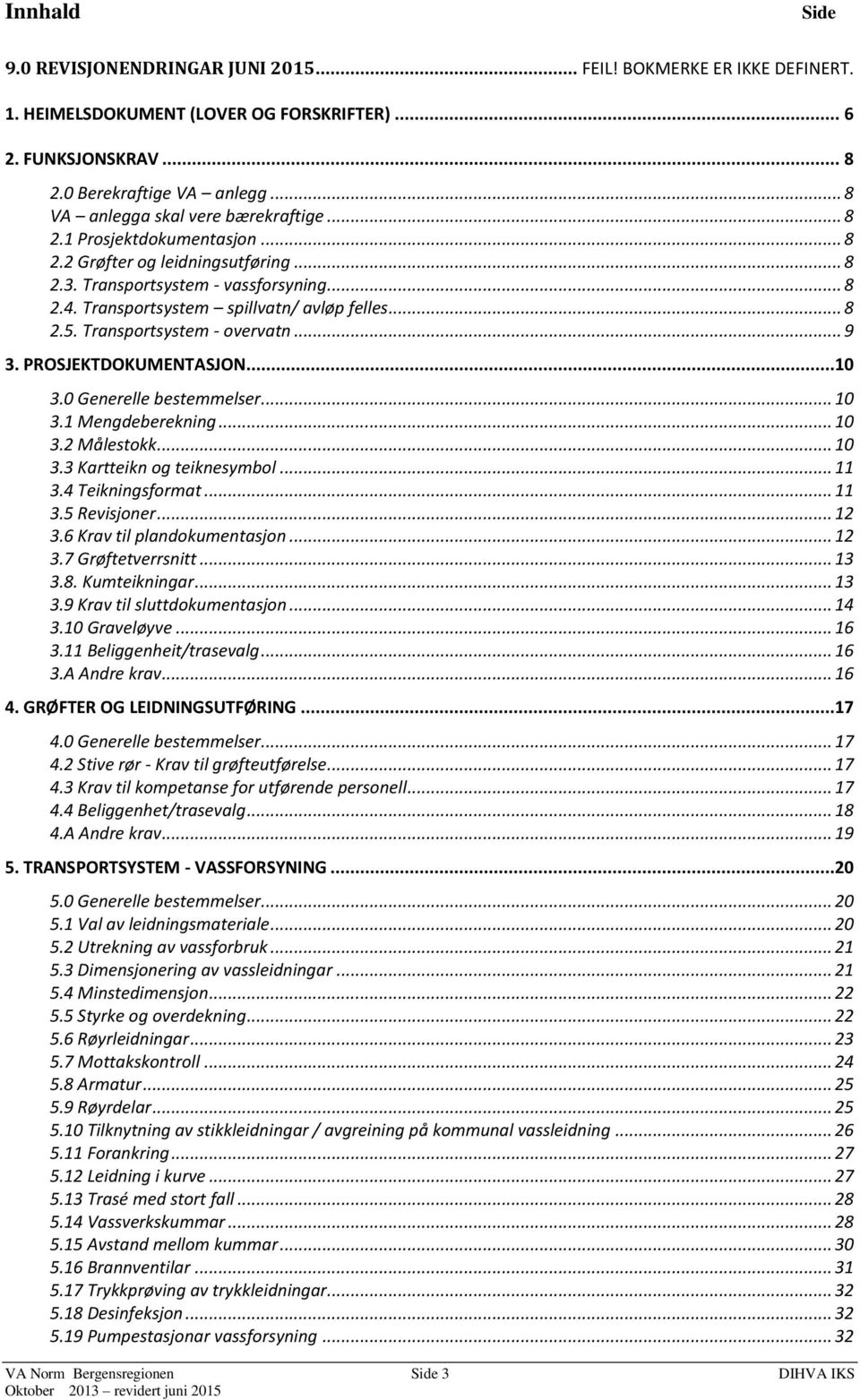 .. 8 2.5. Transportsystem - overvatn... 9 3. PROSJEKTDOKUMENTASJON...10 3.0 Generelle bestemmelser... 10 3.1 Mengdeberekning... 10 3.2 Målestokk... 10 3.3 Kartteikn og teiknesymbol... 11 3.