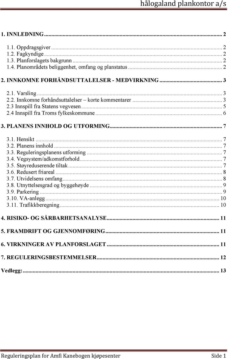 1. Hensikt... 7 3.2. Planens innhold... 7 3.3. Reguleringsplanens utforming...7 3.4. Vegsystem/adkomstforhold... 7 3.5. Støyreduserende tiltak... 7 3.6. Redusert friareal... 8 3.7. Utvidelsens omfang.