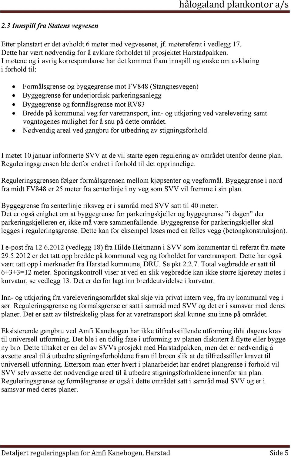 parkeringsanlegg Byggegrense og formålsgrense mot RV83 Bredde på kommunal veg for varetransport, inn- og utkjøring ved varelevering samt vogntogenes mulighet for å snu på dette området.