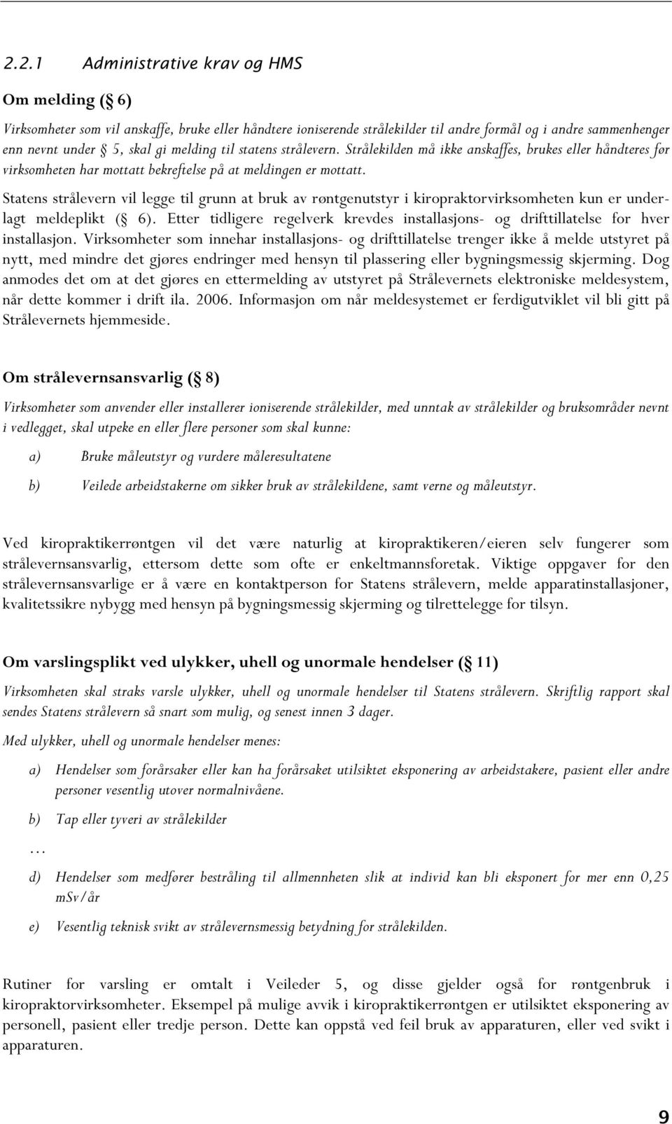 Statens strålevern vil legge til grunn at bruk av røntgenutstyr i kiropraktorvirksomheten kun er underlagt meldeplikt ( 6).