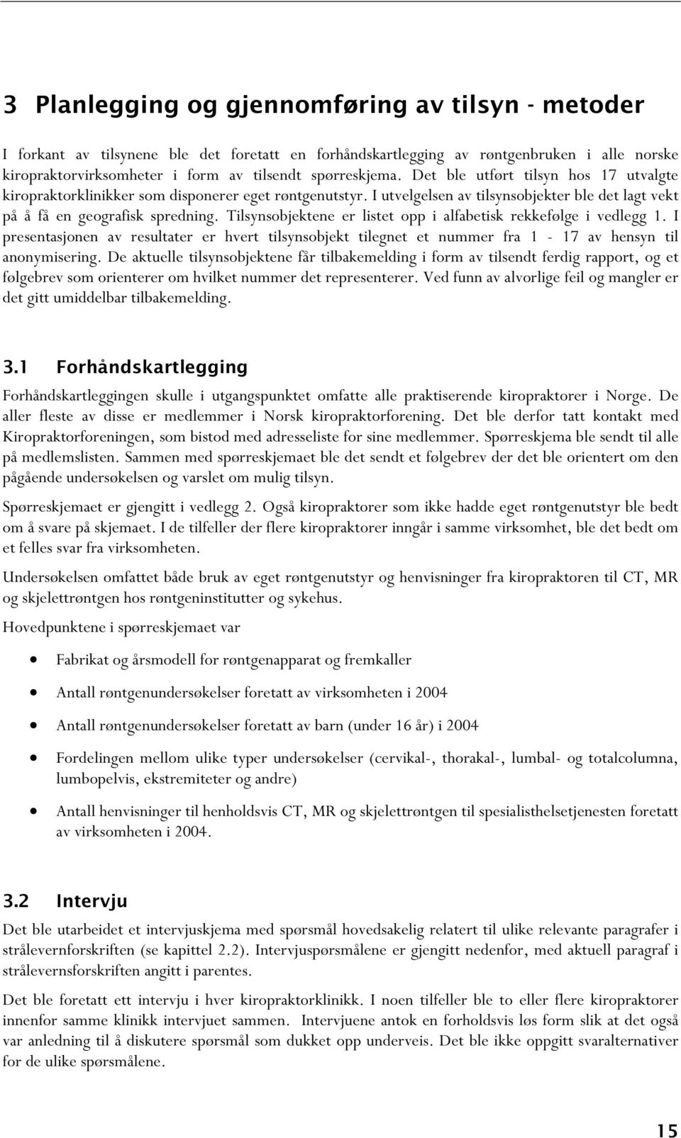 Tilsynsobjektene er listet opp i alfabetisk rekkefølge i vedlegg 1. I presentasjonen av resultater er hvert tilsynsobjekt tilegnet et nummer fra 1-17 av hensyn til anonymisering.