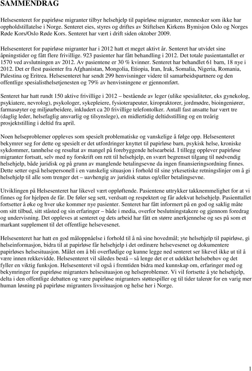 Helsesenteret for papirløse migranter har i 2012 hatt et meget aktivt år. Senteret har utvidet sine åpningstider og fått flere frivillige. 923 pasienter har fått behandling i 2012.