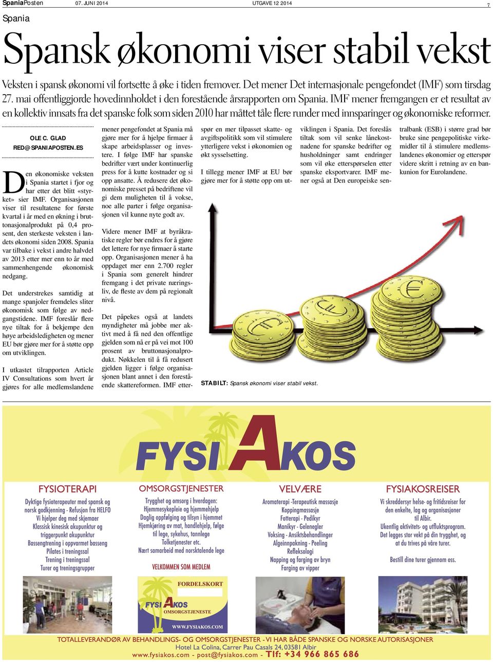 IMF mener fremgangen er et resultat av en kollektiv innsats fra det spanske folk som siden 2010 har måttet tåle flere runder med innsparinger og økonomiske reformer. OLE C. GLAD RED@SPANIAPOSTEN.