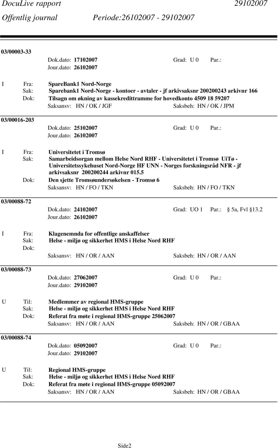 Saksbeh: HN / OK / JPM 03/00016-203 Dok.dato: 25102007 Grad: 0 Par.